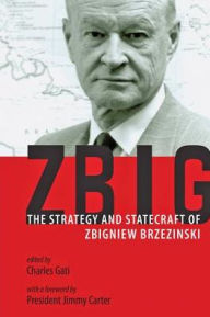 Title: Zbig: The Strategy and Statecraft of Zbigniew Brzezinski, Author: Charles Gati