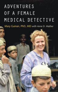 Title: Adventures of a Female Medical Detective: In Pursuit of Smallpox and AIDS, Author: Mary Guinan