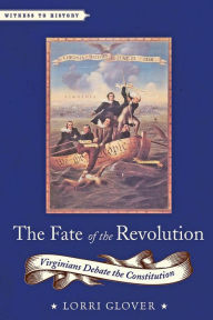 Title: The Fate of the Revolution: Virginians Debate the Constitution, Author: Lorri Glover