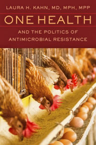 Title: One Health and the Politics of Antimicrobial Resistance, Author: Laura H. Kahn