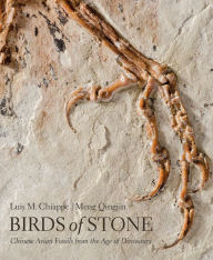 Title: Birds of Stone: Chinese Avian Fossils from the Age of Dinosaurs, Author: Luis M. Chiappe