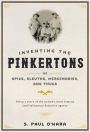 Inventing the Pinkertons; or, Spies, Sleuths, Mercenaries, and Thugs: Being a story of the nation's most famous (and infamous) detective agency