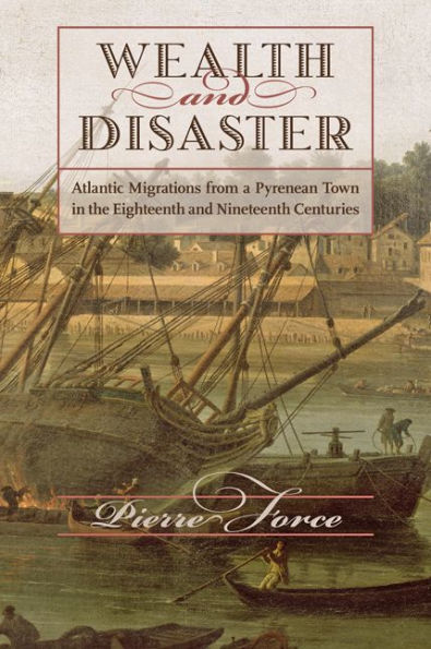 Wealth and Disaster: Atlantic Migrations from a Pyrenean Town in the Eighteenth and Nineteenth Centuries