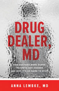Title: Drug Dealer, MD: How Doctors Were Duped, Patients Got Hooked, and Why It's So Hard to Stop, Author: Anna Lembke