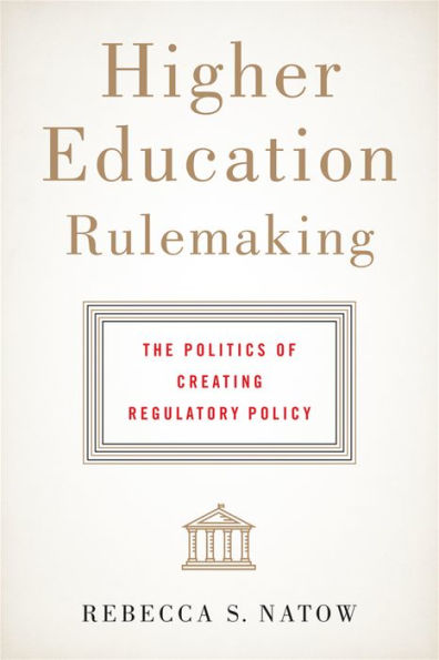 Higher Education Rulemaking: The Politics of Creating Regulatory Policy