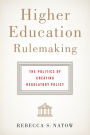 Higher Education Rulemaking: The Politics of Creating Regulatory Policy