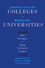 Consolidating Colleges and Merging Universities: New Strategies for Higher Education Leaders