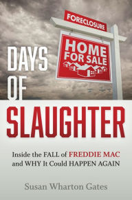 Title: Days of Slaughter: Inside the Fall of Freddie Mac and Why It Could Happen Again, Author: Susan Wharton Gates