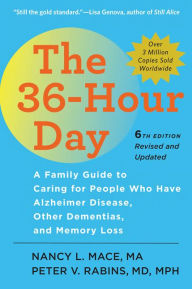 Title: The 36-Hour Day: A Family Guide to Caring for People Who Have Alzheimer Disease, Other Dementias, and Memory Loss, Author: Nancy L. Mace