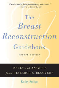 Title: The Breast Reconstruction Guidebook: Issues and Answers from Research to Recovery, Author: Kathy Steligo