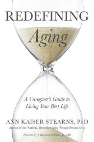 Title: Redefining Aging: A Caregiver's Guide to Living Your Best Life, Author: Ann Kaiser Stearns