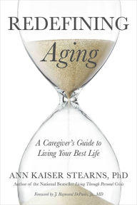 Title: Redefining Aging: A Caregiver's Guide to Living Your Best Life, Author: Ann Kaiser Stearns