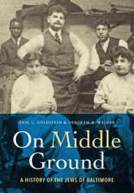 Title: On Middle Ground: A History of the Jews of Baltimore, Author: Eric L. Goldstein