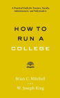How to Run a College: A Practical Guide for Trustees, Faculty, Administrators, and Policymakers