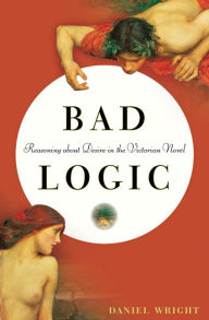 Title: Bad Logic: Reasoning about Desire in the Victorian Novel, Author: Daniel Wright