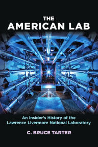 Title: The American Lab: An Insider's History of the Lawrence Livermore National Laboratory, Author: C. Bruce Tarter