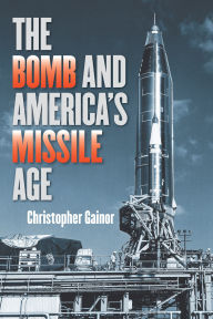 Title: The Bomb and America's Missile Age, Author: Christopher Gainor