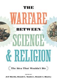 Title: The Warfare between Science and Religion: The Idea That Wouldn't Die, Author: Jeff Hardin