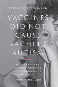 Title: Vaccines Did Not Cause Rachel's Autism: My Journey as a Vaccine Scientist, Pediatrician, and Autism Dad, Author: Peter J. Hotez