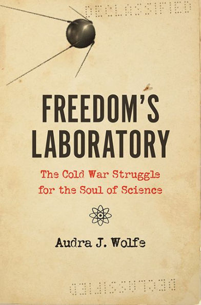 Freedom's Laboratory: The Cold War Struggle for the Soul of Science