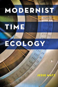 Title: Modernist Time Ecology, Author: Jesse Matz