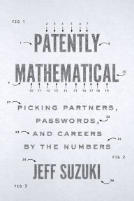 Title: Patently Mathematical: Picking Partners, Passwords, and Careers by the Numbers, Author: Jeff Suzuki