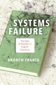 Title: Systems Failure: The Uses of Disorder in English Literature, Author: Andrew Franta