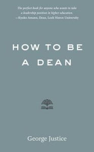 Title: How to Be a Dean, Author: George Justice