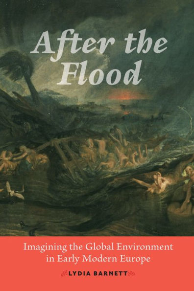 After the Flood: Imagining the Global Environment in Early Modern Europe