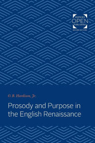 Title: Prosody and Purpose in the English Renaissance, Author: O. B. Hardison Jr.