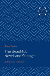 Title: The Beautiful, Novel, and Strange: Aesthetics and Heterodoxy, Author: Ronald Paulson