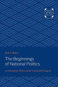 Title: The Beginnings of National Politics: An Interpretive History of the Continental Congress, Author: Jack Rakove