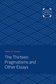 Title: The Thirteen Pragmatisms and Other Essays, Author: Arthur O. Lovejoy