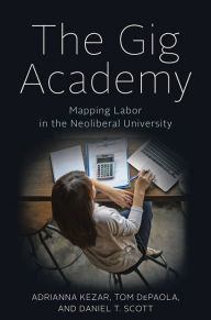 Ebook downloads in txt format The Gig Academy: Mapping Labor in the Neoliberal University RTF ePub PDF by Adrianna Kezar, Tom DePaola, Daniel T. Scott