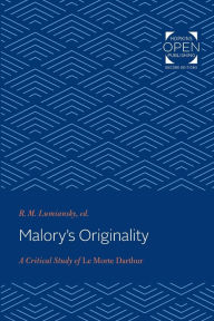 Title: Malory's Originality: A Critical Study of Le Morte Darthur, Author: R. M. Lumiansky
