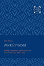 Workers' World: Kinship, Community, and Protest in an Industrial Society, 1900-1940