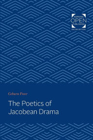 Title: The Poetics of Jacobean Drama, Author: Coburn Freer