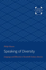 Title: Speaking of Diversity: Language and Ethnicity in Twentieth-Century America, Author: Philip Gleason