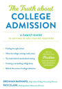 The Truth about College Admission: A Family Guide to Getting In and Staying Together