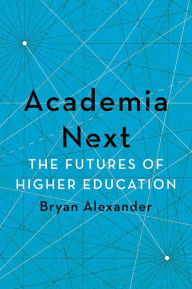 Title: Academia Next: The Futures of Higher Education, Author: Bryan Alexander
