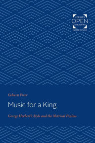 Title: Music for a King: George Herbert's Style and the Metrical Psalms, Author: Coburn Freer