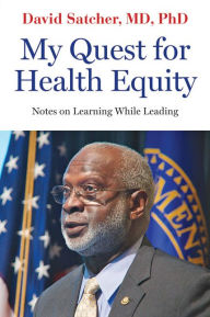 Title: My Quest for Health Equity: Notes on Learning While Leading, Author: David Satcher