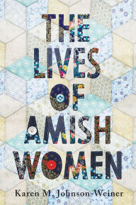 Title: The Lives of Amish Women, Author: Karen M. Johnson-Weiner