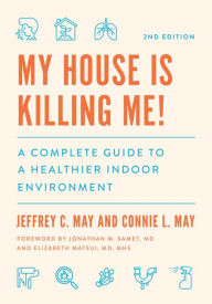 Title: My House Is Killing Me!: A Complete Guide to a Healthier Indoor Environment, Author: Jeffrey C. May
