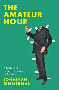 Title: The Amateur Hour: A History of College Teaching in America, Author: Jonathan Zimmerman