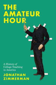 Title: The Amateur Hour: A History of College Teaching in America, Author: Jonathan Zimmerman