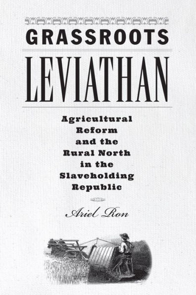 Grassroots Leviathan: Agricultural Reform and the Rural North in the Slaveholding Republic