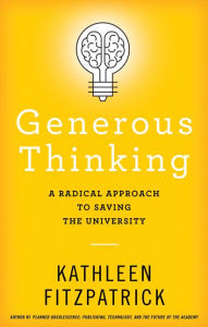 Title: Generous Thinking: A Radical Approach to Saving the University, Author: Kathleen Fitzpatrick