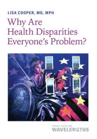 Title: Why Are Health Disparities Everyone's Problem?, Author: Lisa Cooper