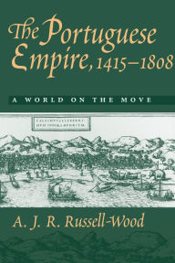 Title: The Portuguese Empire, 1415-1808: A World on the Move, Author: A. J. R. Russell-Wood
